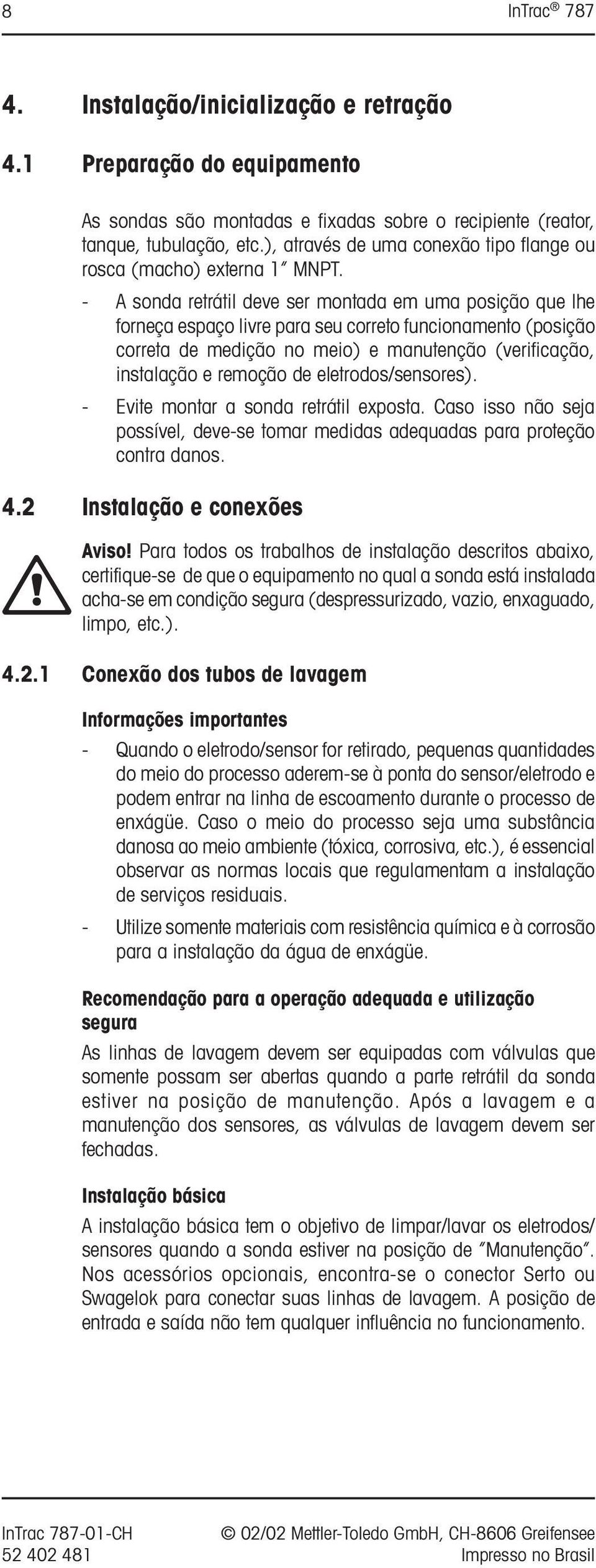 - A sonda retrátil deve ser montada em uma posição que lhe forneça espaço livre para seu correto funcionamento (posição correta de medição no meio) e manutenção (verificação, instalação e remoção de