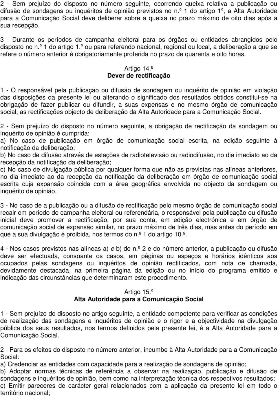 3 - Durante os períodos de campanha eleitoral para os órgãos ou entidades abrangidos pelo disposto no n.º 1 do artigo 1.