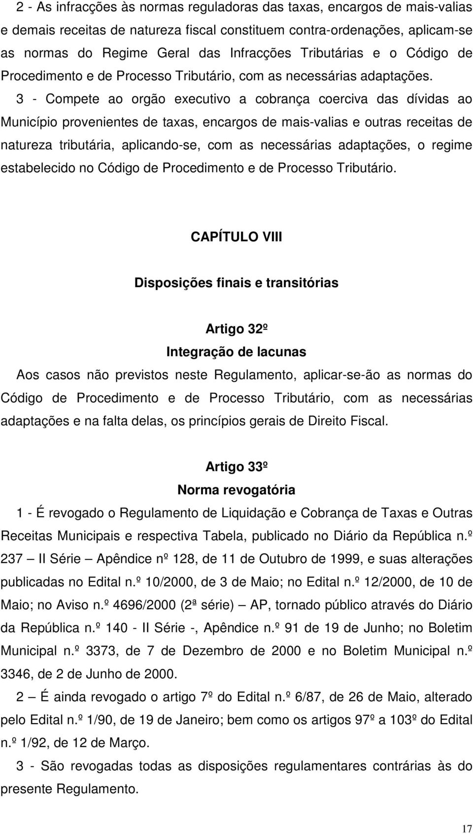 3 - Compete ao orgão executivo a cobrança coerciva das dívidas ao Município provenientes de taxas, encargos de mais-valias e outras receitas de natureza tributária, aplicando-se, com as necessárias