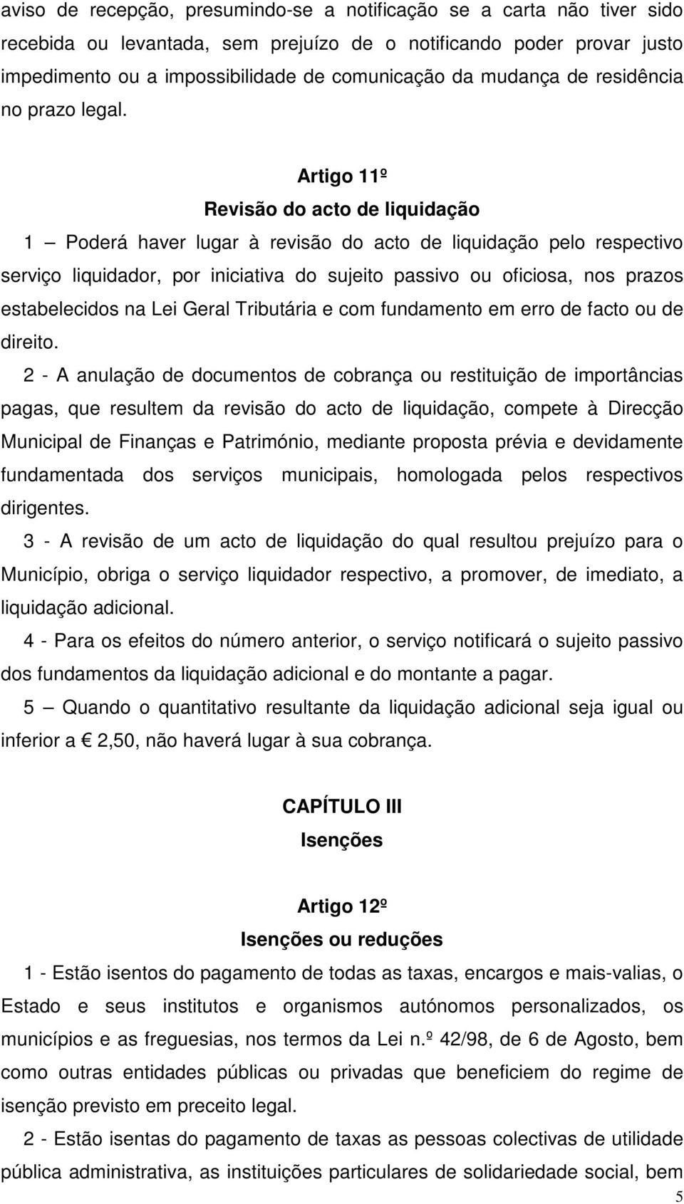 Artigo 11º Revisão do acto de liquidação 1 Poderá haver lugar à revisão do acto de liquidação pelo respectivo serviço liquidador, por iniciativa do sujeito passivo ou oficiosa, nos prazos