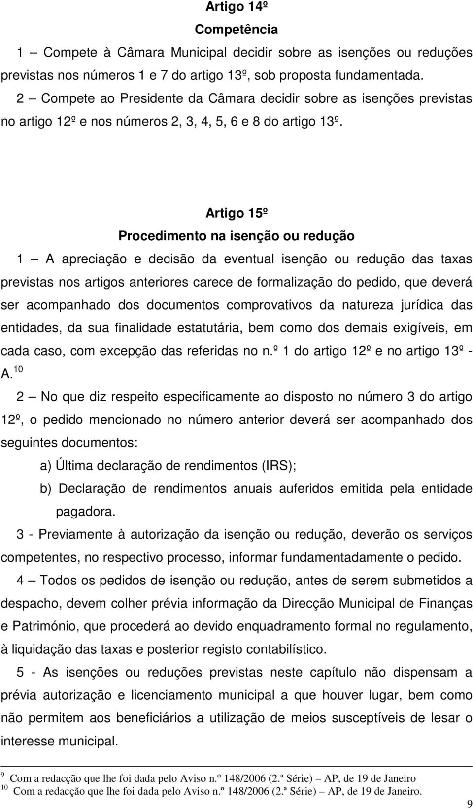 Artigo 15º Procedimento na isenção ou redução 1 A apreciação e decisão da eventual isenção ou redução das taxas previstas nos artigos anteriores carece de formalização do pedido, que deverá ser