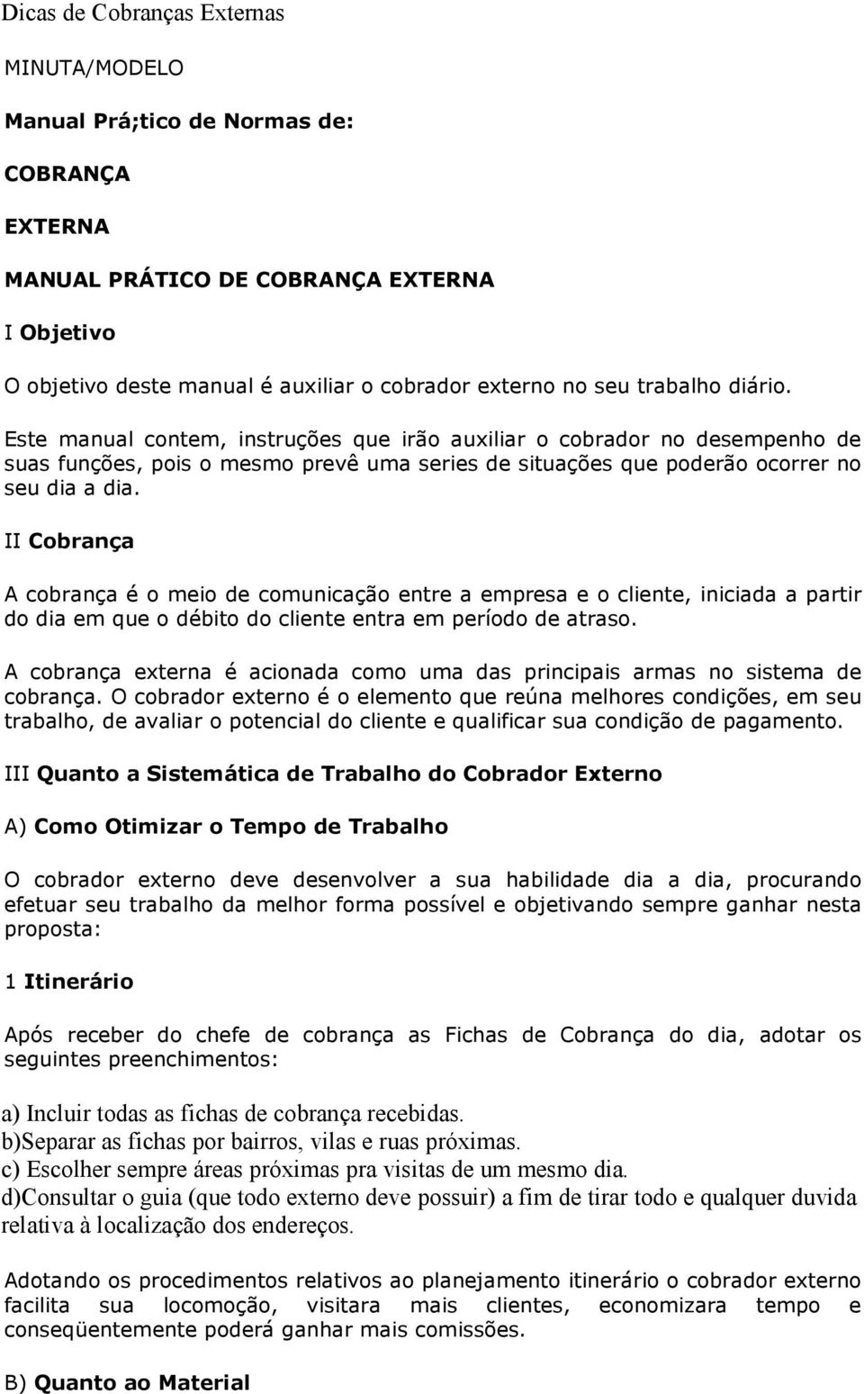 II Cobrança A cobrança é o meio de comunicação entre a empresa e o cliente, iniciada a partir do dia em que o débito do cliente entra em período de atraso.