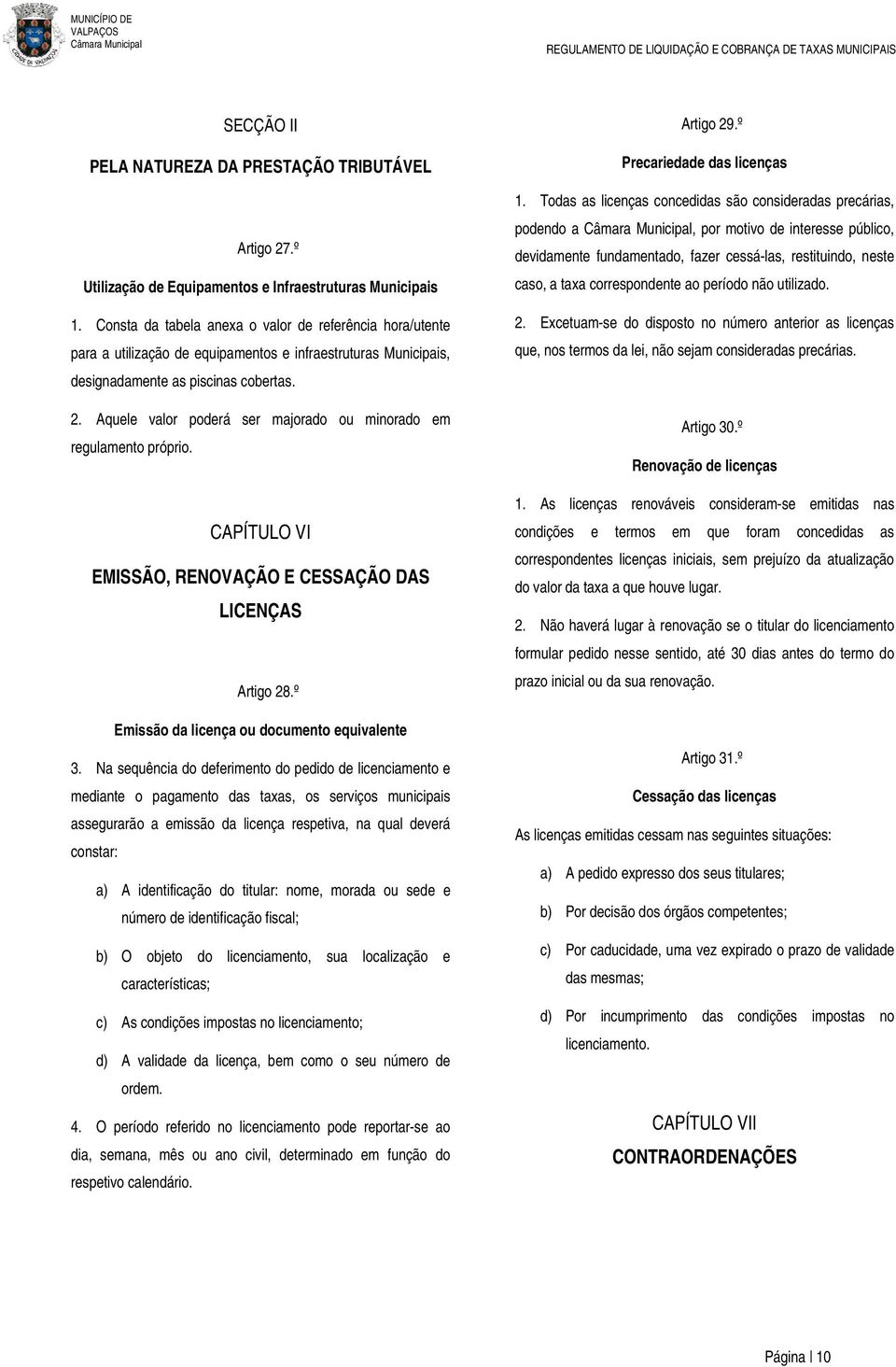 Aquele valor poderá ser majorado ou minorado em regulamento próprio. CAPÍTULO VI EMISSÃO, RENOVAÇÃO E CESSAÇÃO DAS LICENÇAS Artigo 28.º Emissão da licença ou documento equivalente 3.