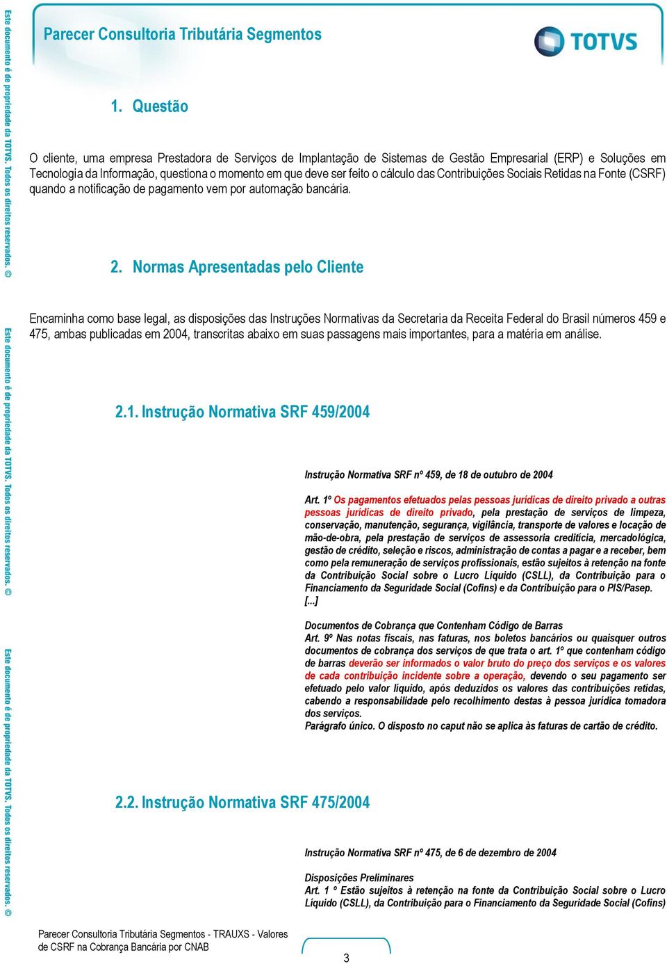 Normas Apresentadas pelo Cliente Encaminha como base legal, as disposições das Instruções Normativas da Secretaria da Receita Federal do Brasil números 459 e 475, ambas publicadas em 2004,