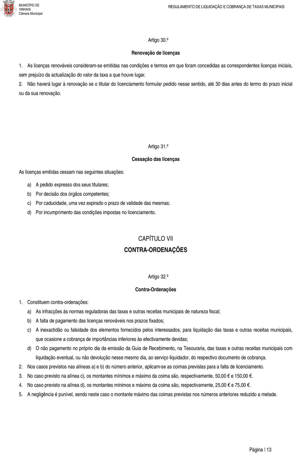 Não haverá lugar à renovação se o titular do licenciamento formular pedido nesse sentido, até 30 dias antes do termo do prazo inicial ou da sua renovação. Artigo 31.