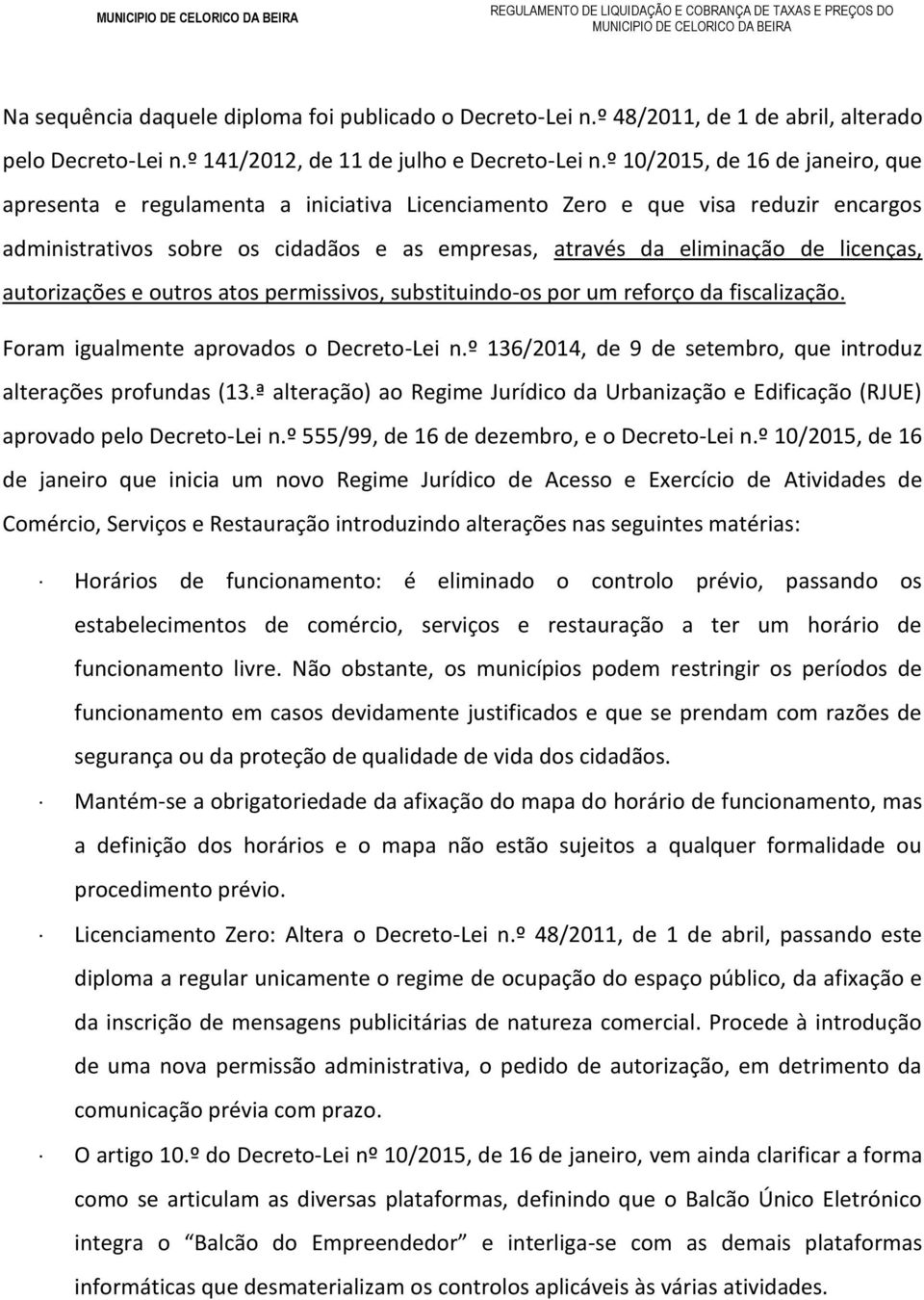 licenças, autorizações e outros atos permissivos, substituindo-os por um reforço da fiscalização. Foram igualmente aprovados o Decreto-Lei n.