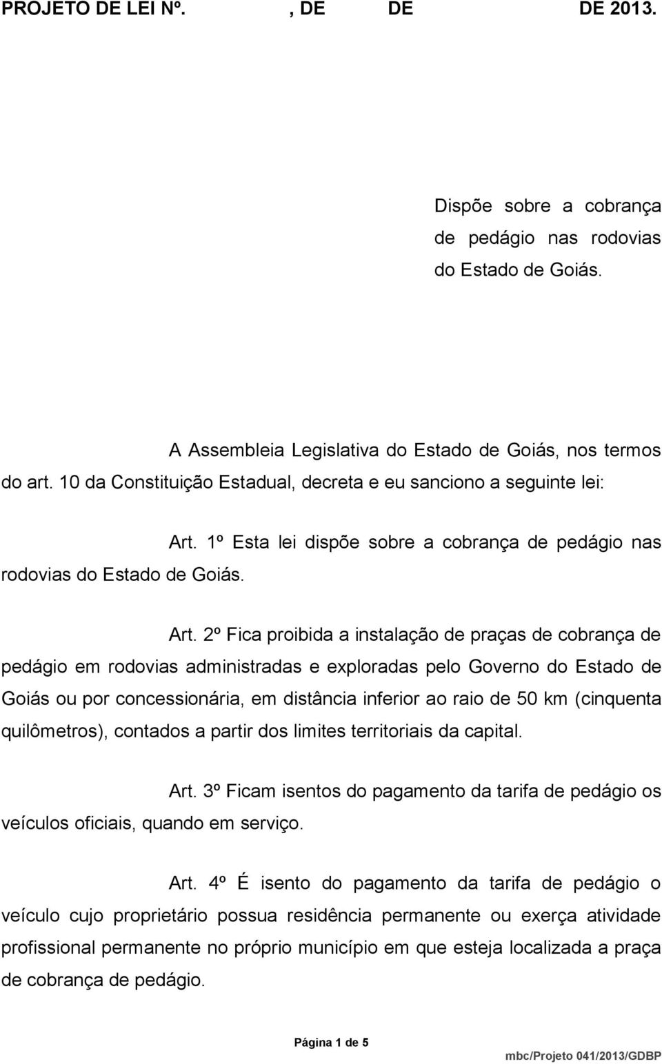 2º Fica proibida a instalação de praças de cobrança de pedágio em rodovias administradas e exploradas pelo Governo do Estado de Goiás ou por concessionária, em distância inferior ao raio de 50 km