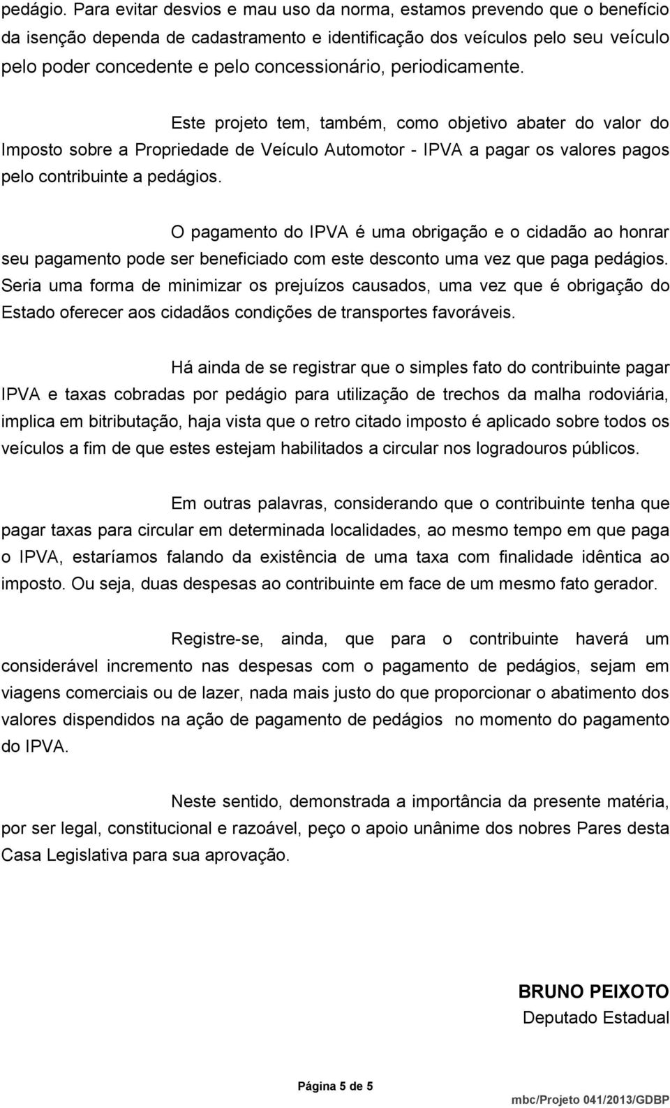 periodicamente. Este projeto tem, também, como objetivo abater do valor do Imposto sobre a Propriedade de Veículo Automotor - IPVA a pagar os valores pagos pelo contribuinte a pedágios.