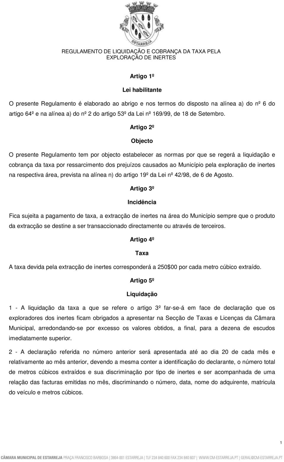 Artigo 2º Objecto O presente Regulamento tem por objecto estabelecer as normas por que se regerá a liquidação e cobrança da taxa por ressarcimento dos prejuízos causados ao Município pela exploração