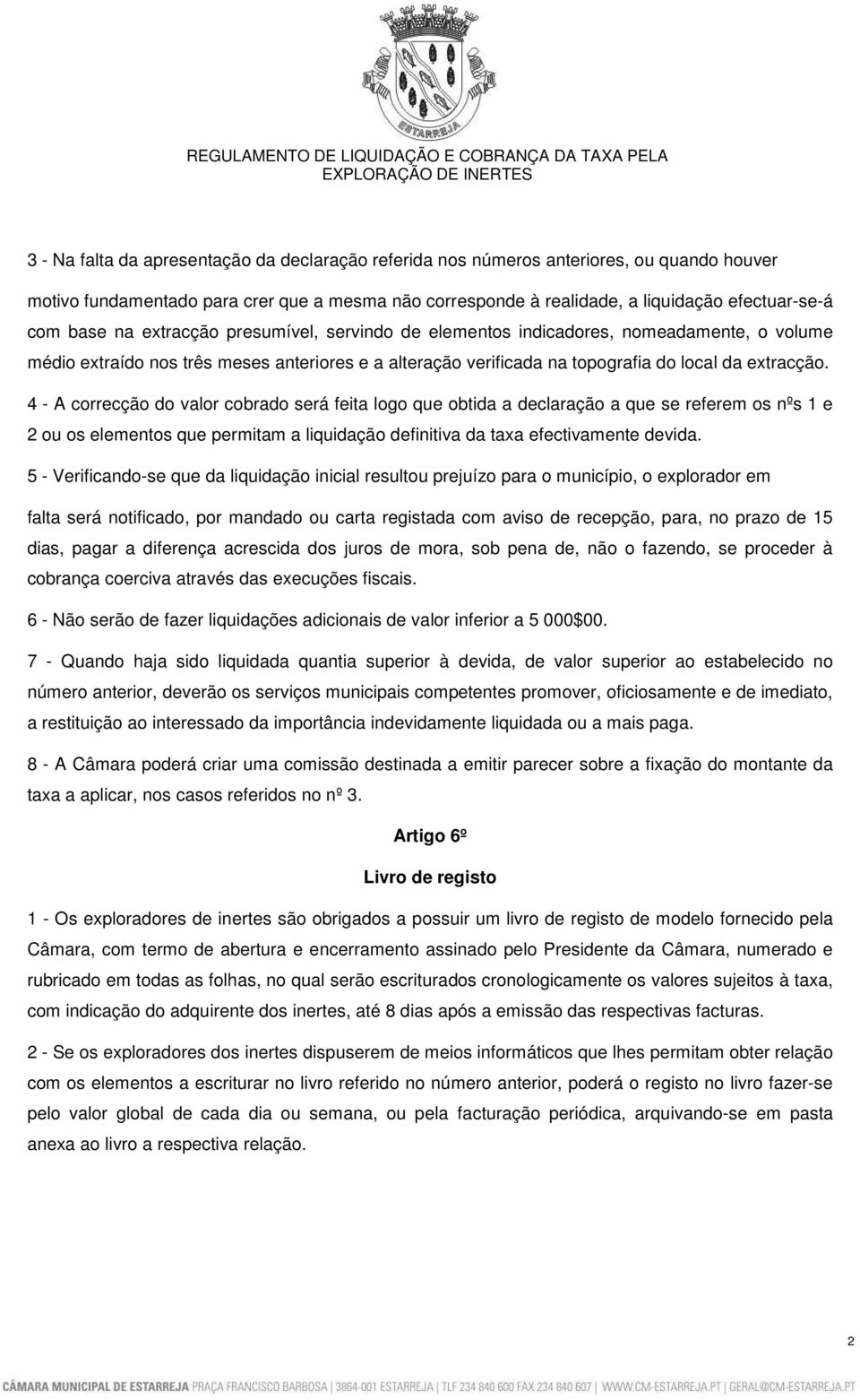 4 - A correcção do valor cobrado será feita logo que obtida a declaração a que se referem os nºs 1 e 2 ou os elementos que permitam a liquidação definitiva da taxa efectivamente devida.