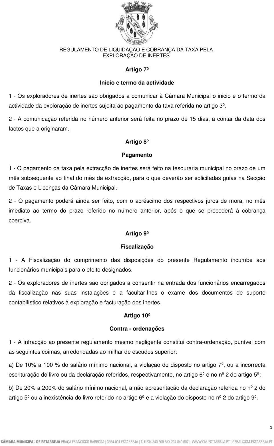 Artigo 8º Pagamento 1 - O pagamento da taxa pela extracção de inertes será feito na tesouraria municipal no prazo de um mês subsequente ao final do mês da extracção, para o que deverão ser