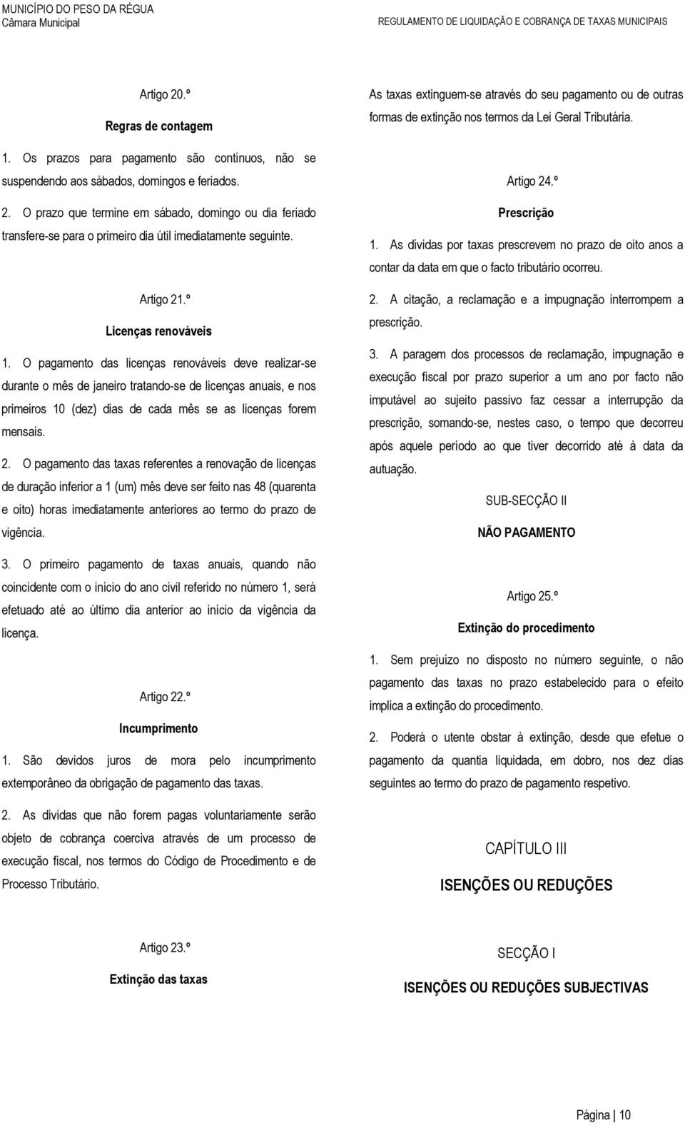 O pagamento das licenças renováveis deve realizar-se durante o mês de janeiro tratando-se de licenças anuais, e nos primeiros 10 (dez) dias de cada mês se as licenças forem mensais. 2.