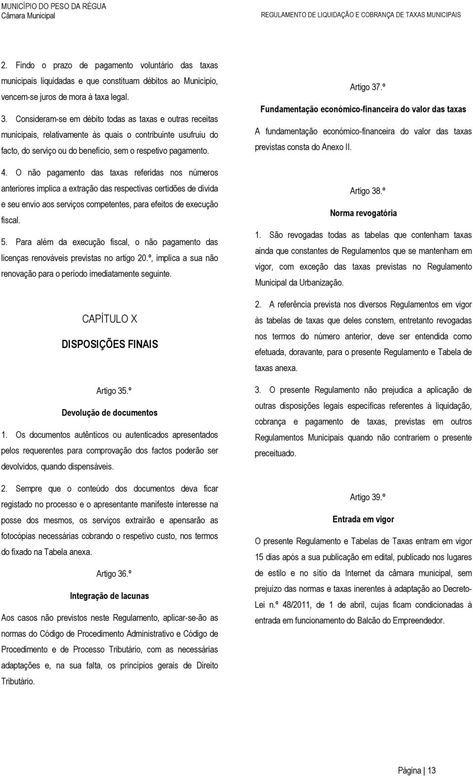 O não pagamento das taxas referidas nos números anteriores implica a extração das respectivas certidões de dívida e seu envio aos serviços competentes, para efeitos de execução fiscal. 5.