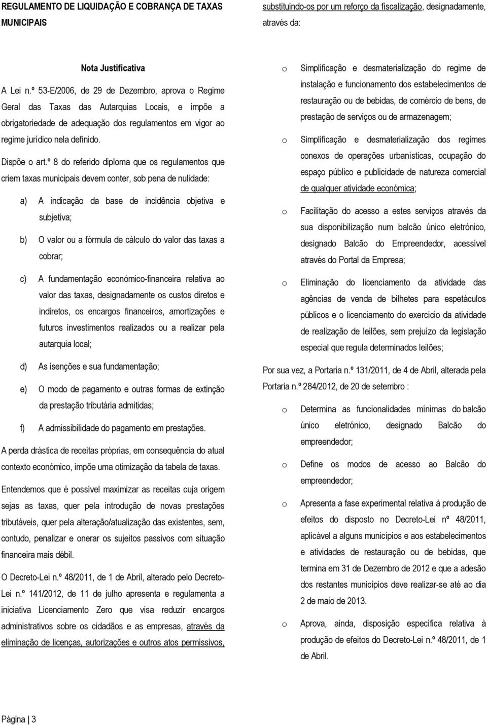 º 8 do referido diploma que os regulamentos que criem taxas municipais devem conter, sob pena de nulidade: a) A indicação da base de incidência objetiva e subjetiva; b) O valor ou a fórmula de