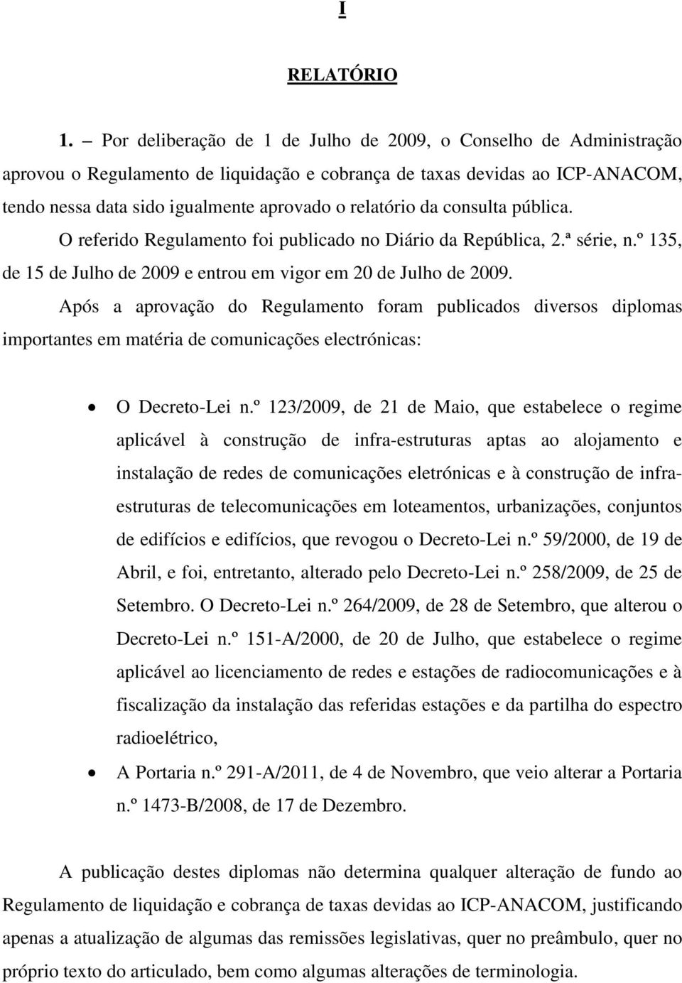 da consulta pública. O referido Regulamento foi publicado no Diário da República, 2.ª série, n.º 135, de 15 de Julho de 2009 e entrou em vigor em 20 de Julho de 2009.