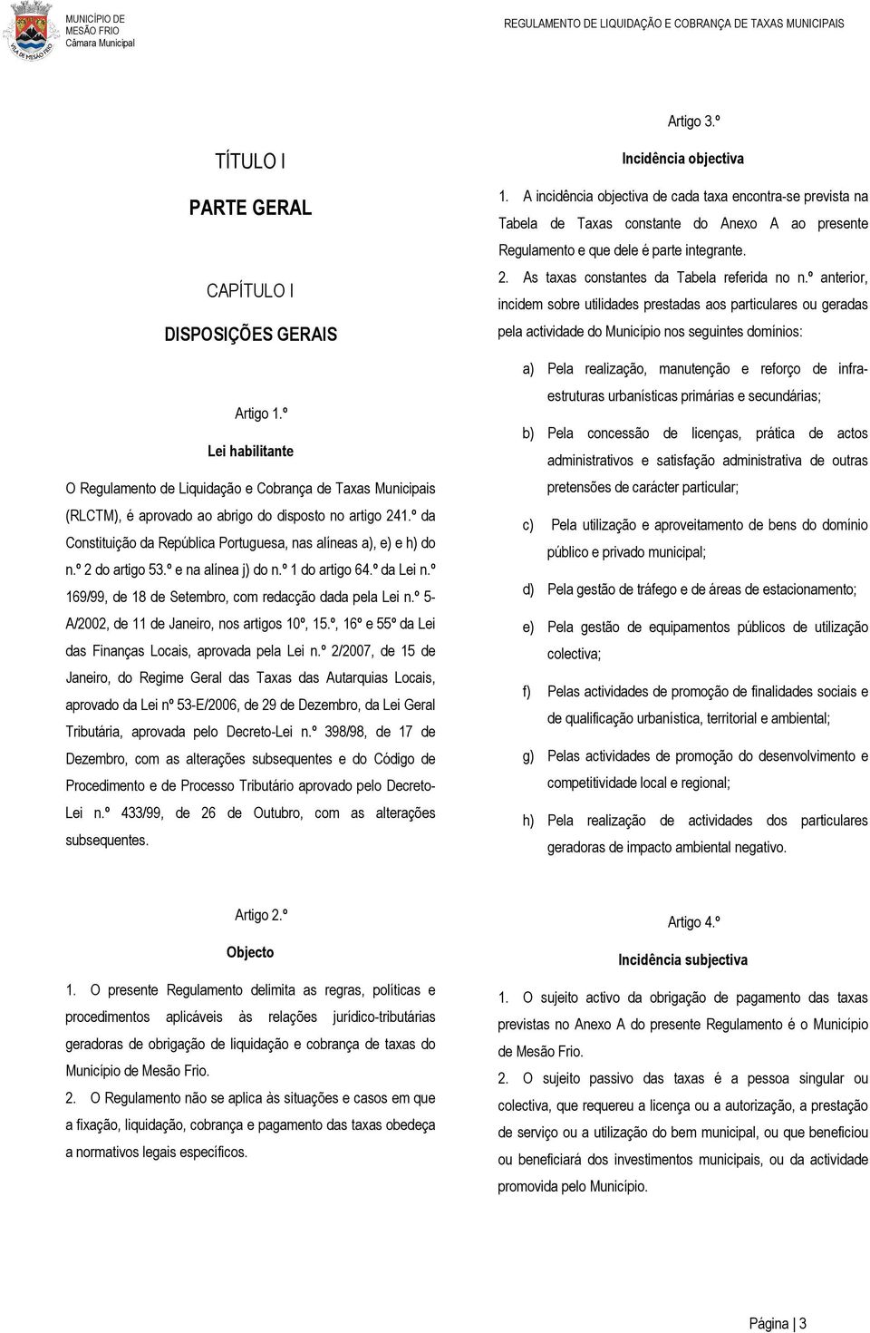 º da Constituição da República Portuguesa, nas alíneas a), e) e h) do n.º 2 do artigo 53.º e na alínea j) do n.º 1 do artigo 64.º da Lei n.º 169/99, de 18 de Setembro, com redacção dada pela Lei n.