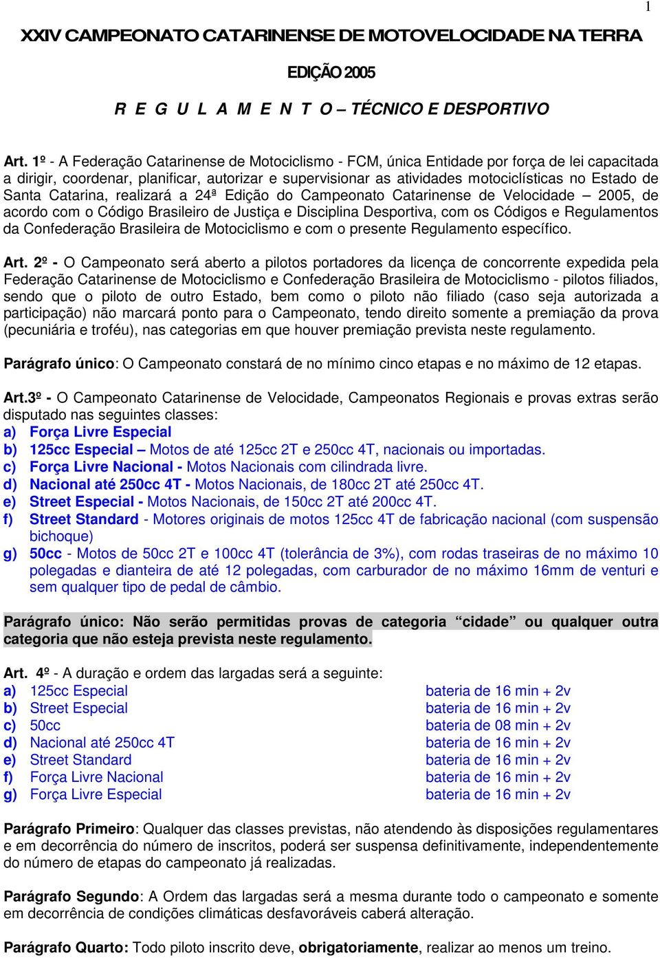 Santa Catarina, realizará a 24ª Edição do Campeonato Catarinense de Velocidade 2005, de acordo com o Código Brasileiro de Justiça e Disciplina Desportiva, com os Códigos e Regulamentos da