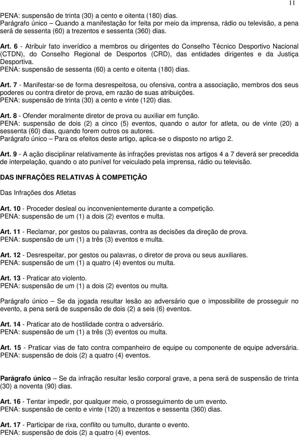 6 - Atribuir fato inverídico a membros ou dirigentes do Conselho Técnico Desportivo Nacional (CTDN), do Conselho Regional de Desportos (CRD), das entidades dirigentes e da Justiça Desportiva.