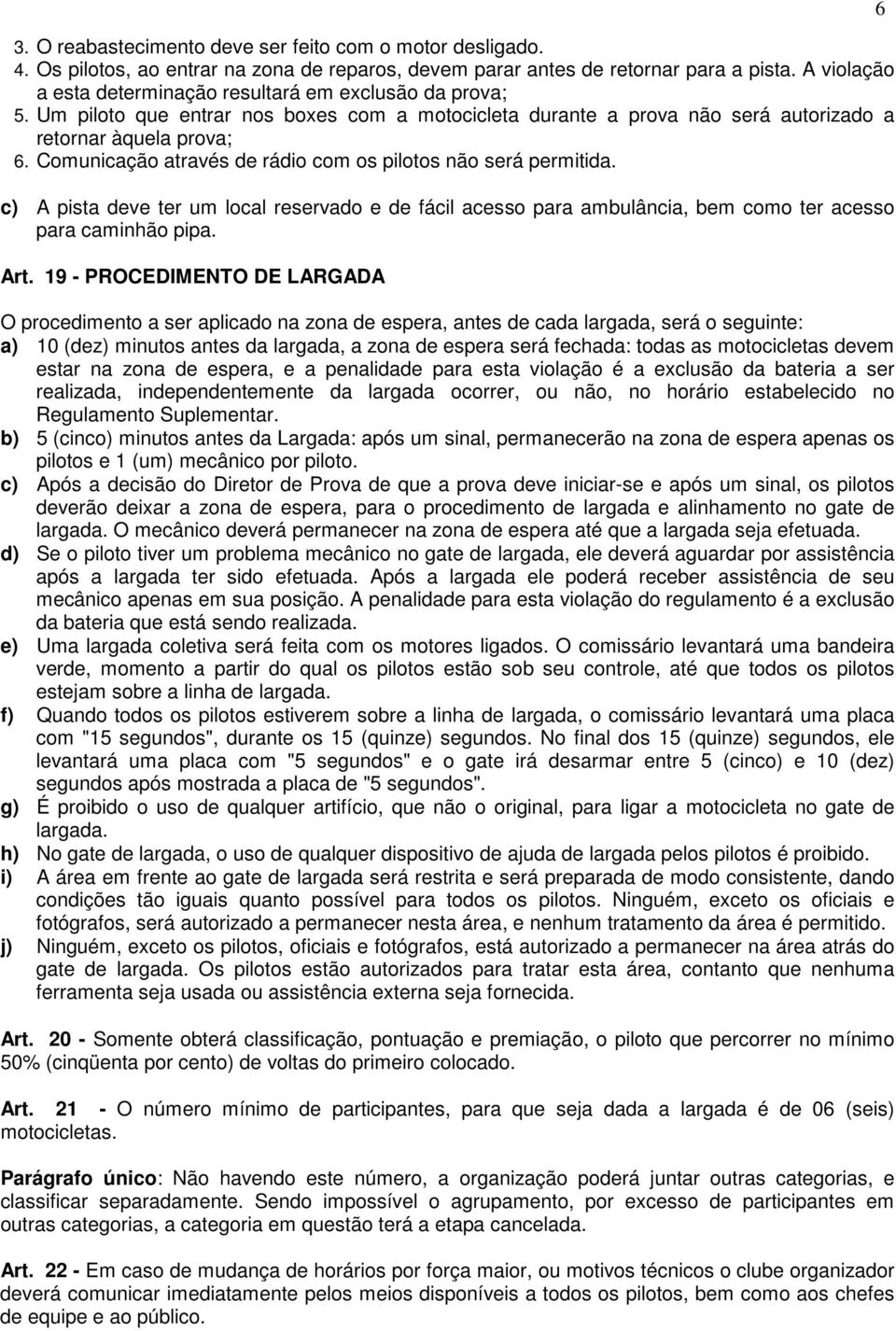 Comunicação através de rádio com os pilotos não será permitida. c) A pista deve ter um local reservado e de fácil acesso para ambulância, bem como ter acesso para caminhão pipa. Art.