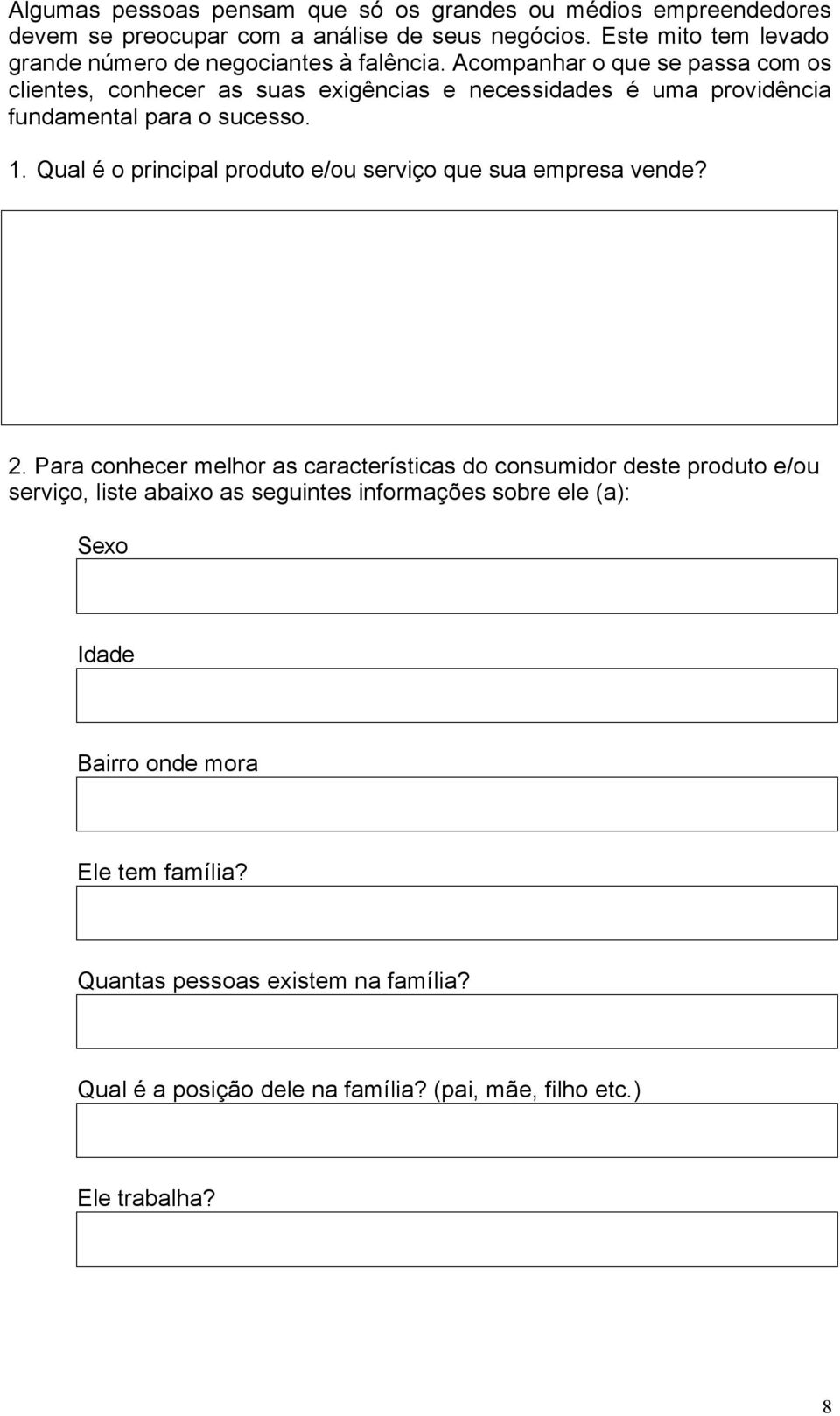 Acompanhar o que se passa com os clientes, conhecer as suas exigências e necessidades é uma providência fundamental para o sucesso. 1.