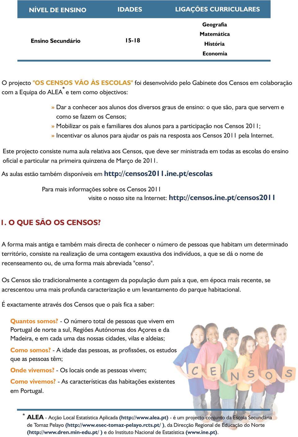familiares dos alunos para a participação nos Censos 2011;» Incentivar os alunos para ajudar os pais na resposta aos Censos 2011 pela Internet.