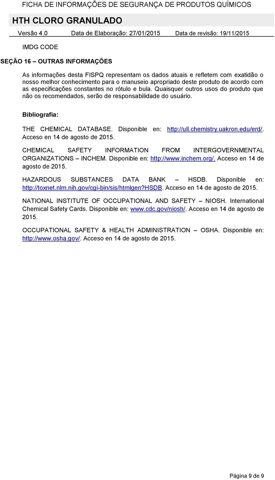 Disponible en: http://ull.chemistry.uakron.edu/erd/. Acceso en 14 de agosto de 2015. CHEMICAL SAFETY INFORMATION FROM INTERGOVERNMENTAL ORGANIZATIONS INCHEM. Disponible en: http://www.inchem.org/.