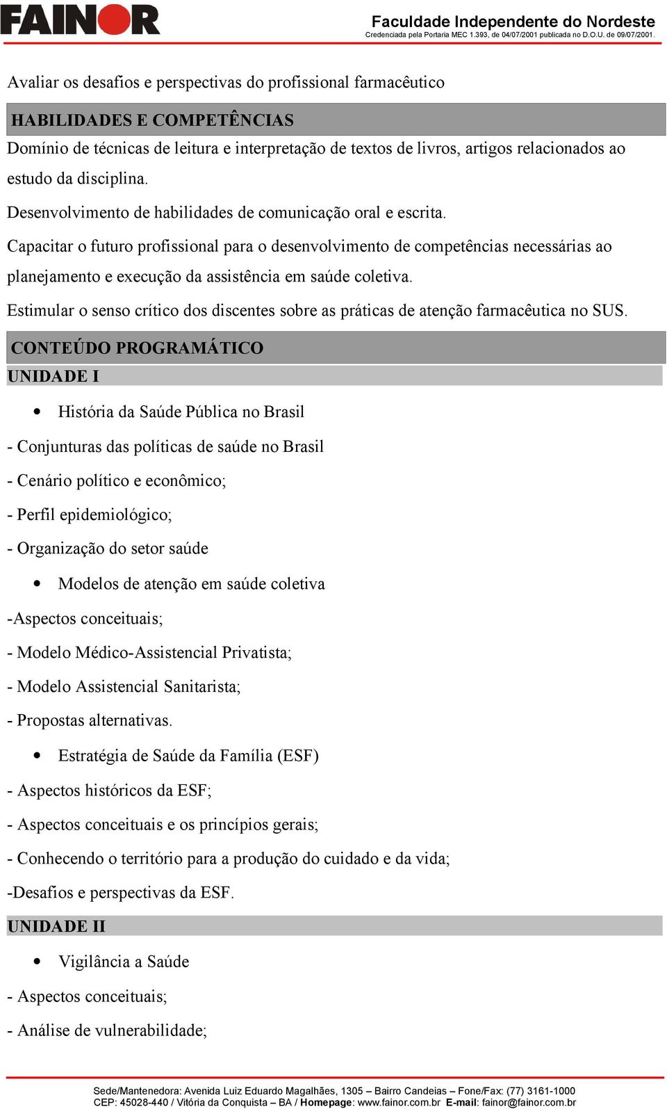 Capacitar o futuro profissional para o desenvolvimento de competências necessárias ao planejamento e execução da assistência em saúde coletiva.