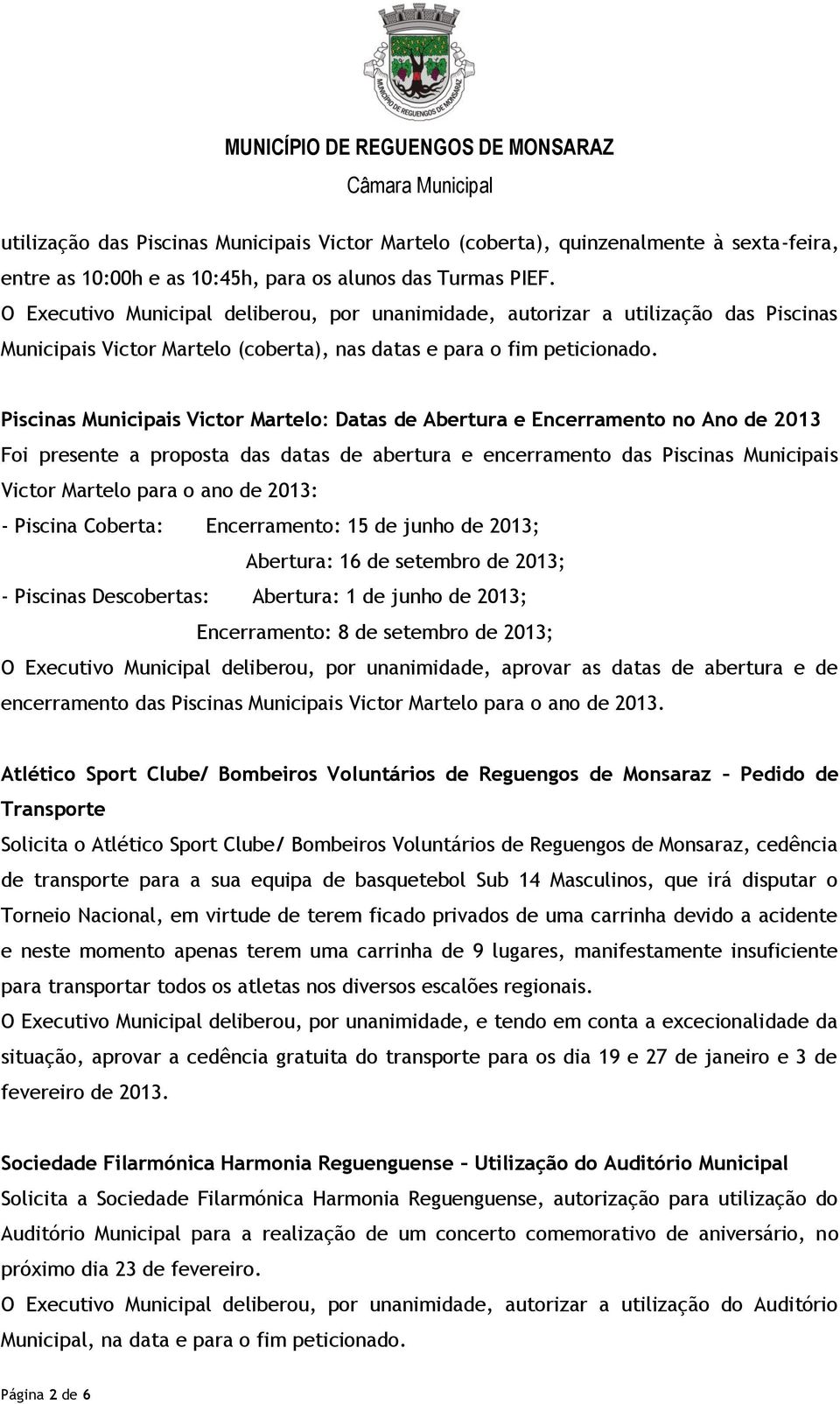 Piscinas Municipais Victor Martelo: Datas de Abertura e Encerramento no Ano de 2013 Foi presente a proposta das datas de abertura e encerramento das Piscinas Municipais Victor Martelo para o ano de