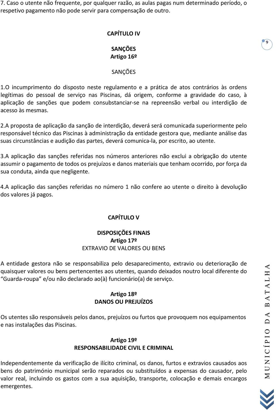 que podem consubstanciar-se na repreensão verbal ou interdição de acesso às mesmas. 2.