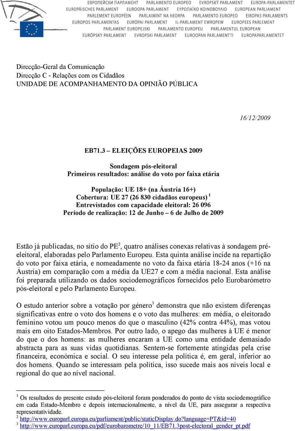 com capacidade eleitoral: 26 096 Período de realização: 12 de Junho 6 de Julho de 2009 Estão já publicadas, no sítio do PE 2, quatro análises conexas relativas à sondagem préeleitoral, elaboradas