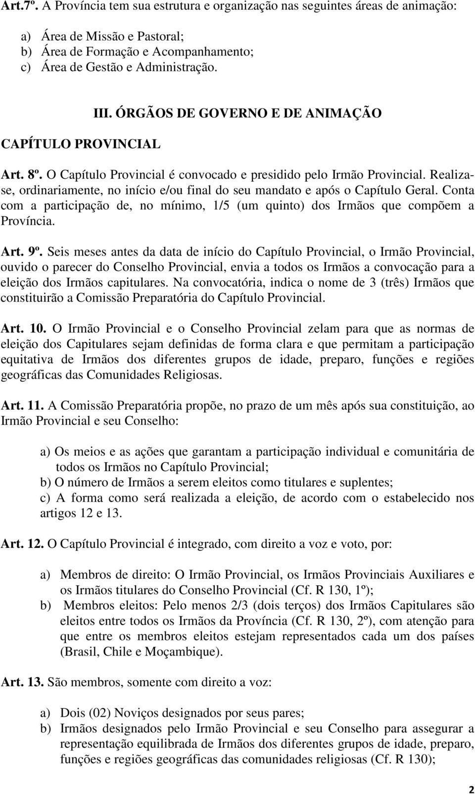 Realizase, ordinariamente, no início e/ou final do seu mandato e após o Capítulo Geral. Conta com a participação de, no mínimo, 1/5 (um quinto) dos Irmãos que compõem a Província. Art. 9º.