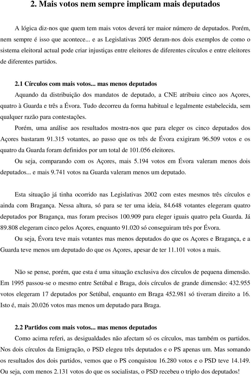.. mas menos deputados Aquando da distribuição dos mandatos de deputado, a CNE atribuiu cinco aos Açores, quatro à Guarda e três a Évora.