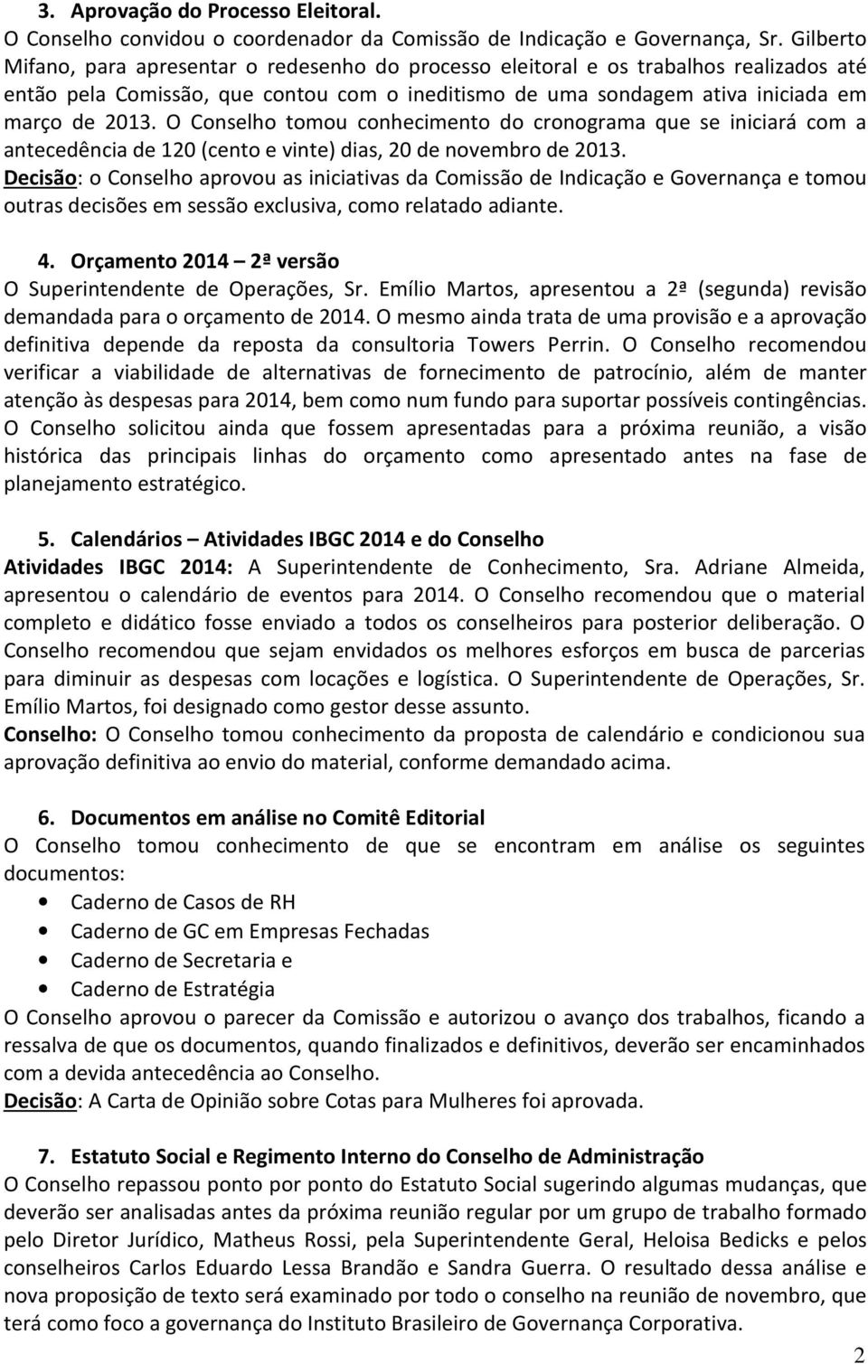 O Conselho tomou conhecimento do cronograma que se iniciará com a antecedência de 120 (cento e vinte) dias, 20 de novembro de 2013.