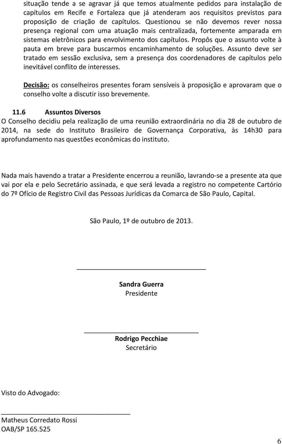 Propôs que o assunto volte à pauta em breve para buscarmos encaminhamento de soluções.