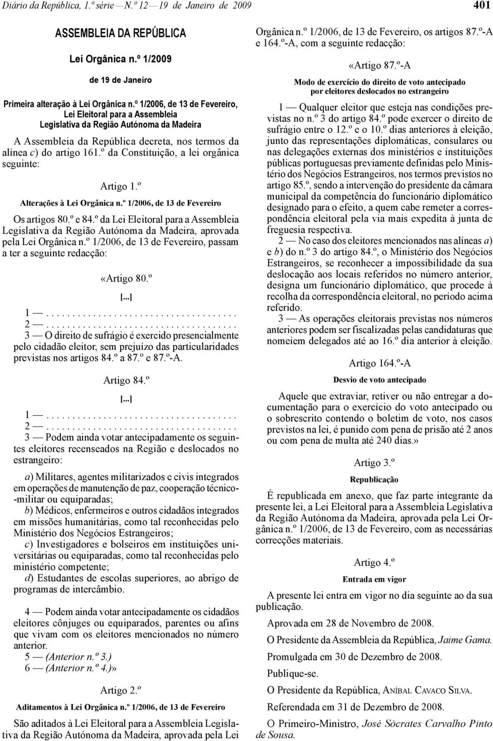 º da Constituição, a lei orgânica seguinte: Artigo 1.º Alterações à Lei Orgânica n.º 1/2006, de 13 de Fevereiro Os artigos 80.º e 84.