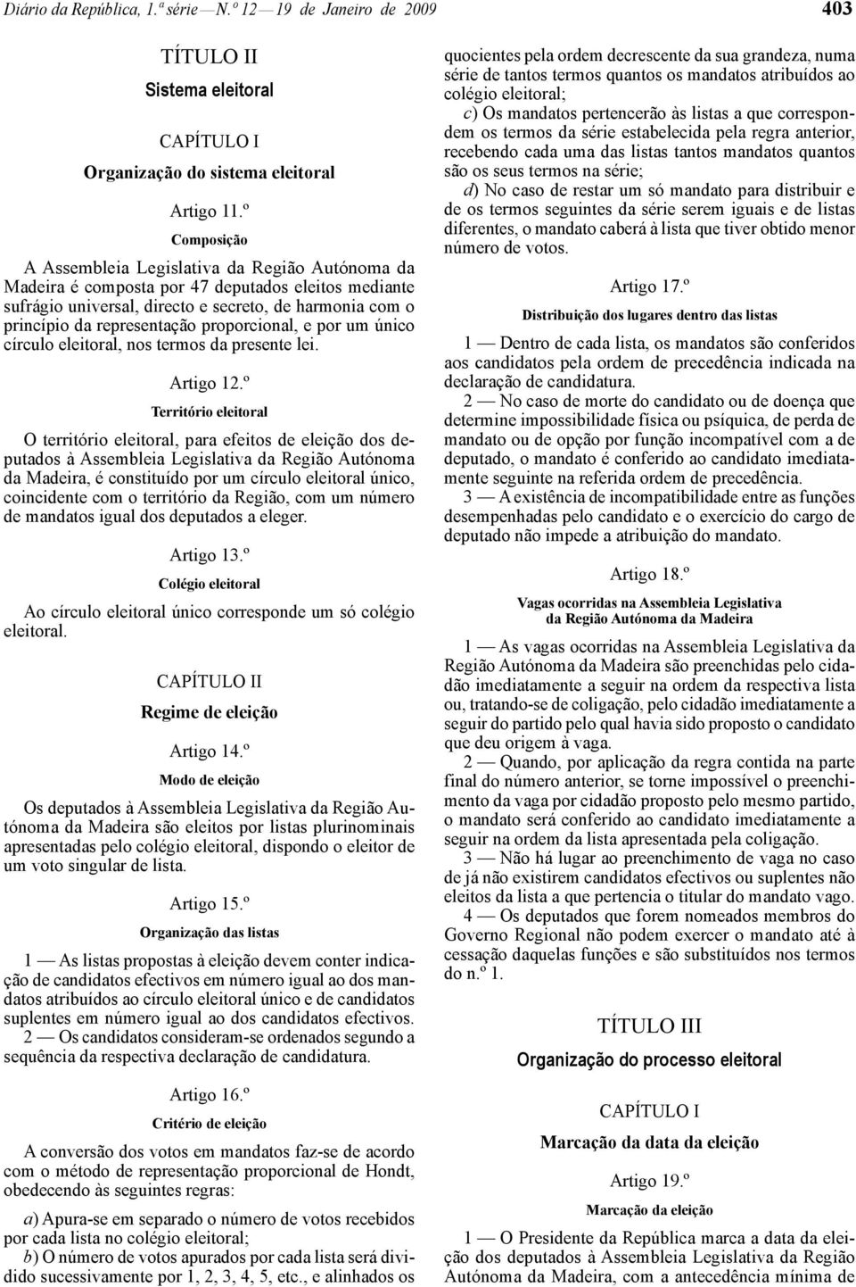 proporcional, e por um único círculo eleitoral, nos termos da presente lei. Artigo 12.