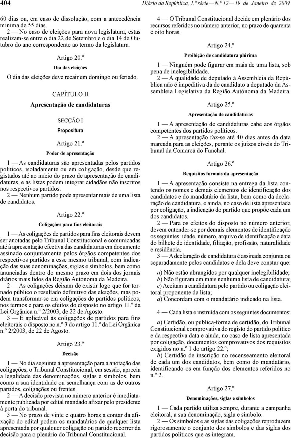 º Dia das eleições O dia das eleições deve recair em domingo ou feriado. CAPÍTULO II Apresentação de candidaturas SECÇÃO I Propositura Artigo 21.