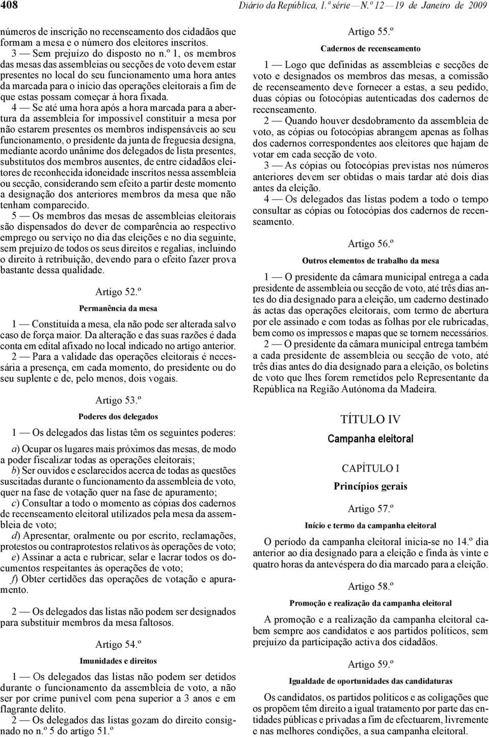 º 1, os membros das mesas das assembleias ou secções de voto devem estar presentes no local do seu funcionamento uma hora antes da marcada para o início das operações eleitorais a fim de que estas