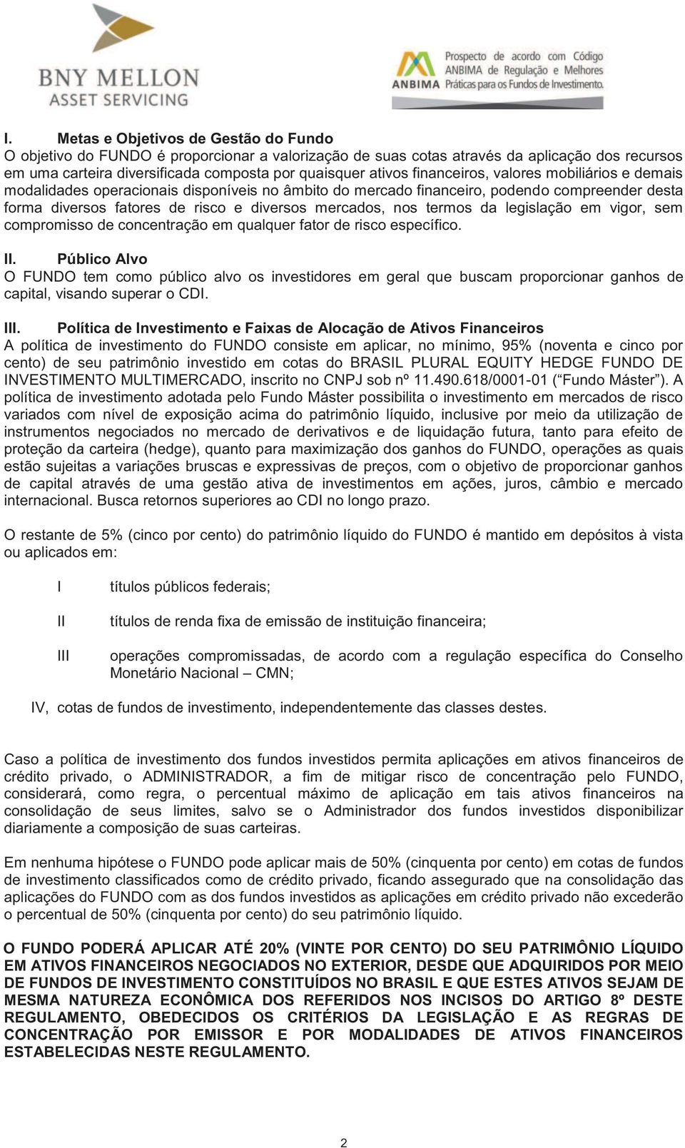 termos da legislação em vigor, sem compromisso de concentração em qualquer fator de risco específico. II.