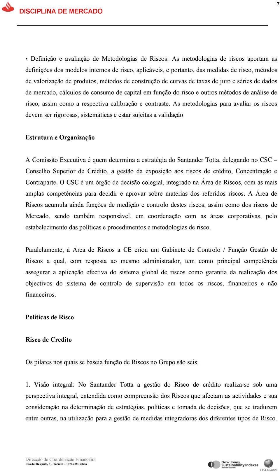 respectiva calibração e contraste. As metodologias para avaliar os riscos devem ser rigorosas, sistemáticas e estar sujeitas a validação.