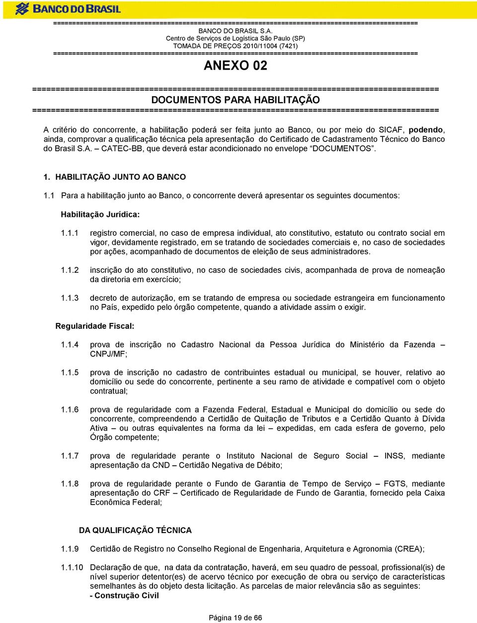 comprovar a qualificação técnica pela apresentação do Certificado de Cadastramento Técnico do Banco do Brasil S.A. CATEC-BB, que deverá estar acondicionado no envelope DOCUMENTOS. 1.