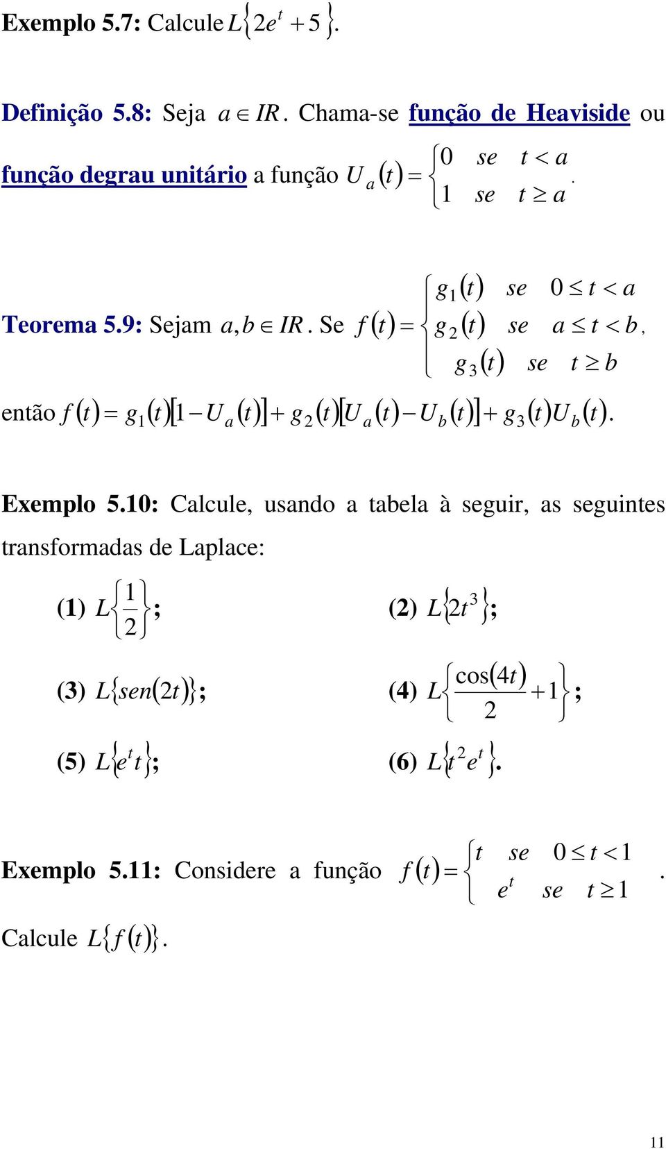 Se f () t = g t g3 ( ) () () t se t < a se a t < b se t b 0 etão f () t = g ( t) [ U ( t) ] + g ( t) [ U ( t) U ( t) ] g () t U () t + a a b 3