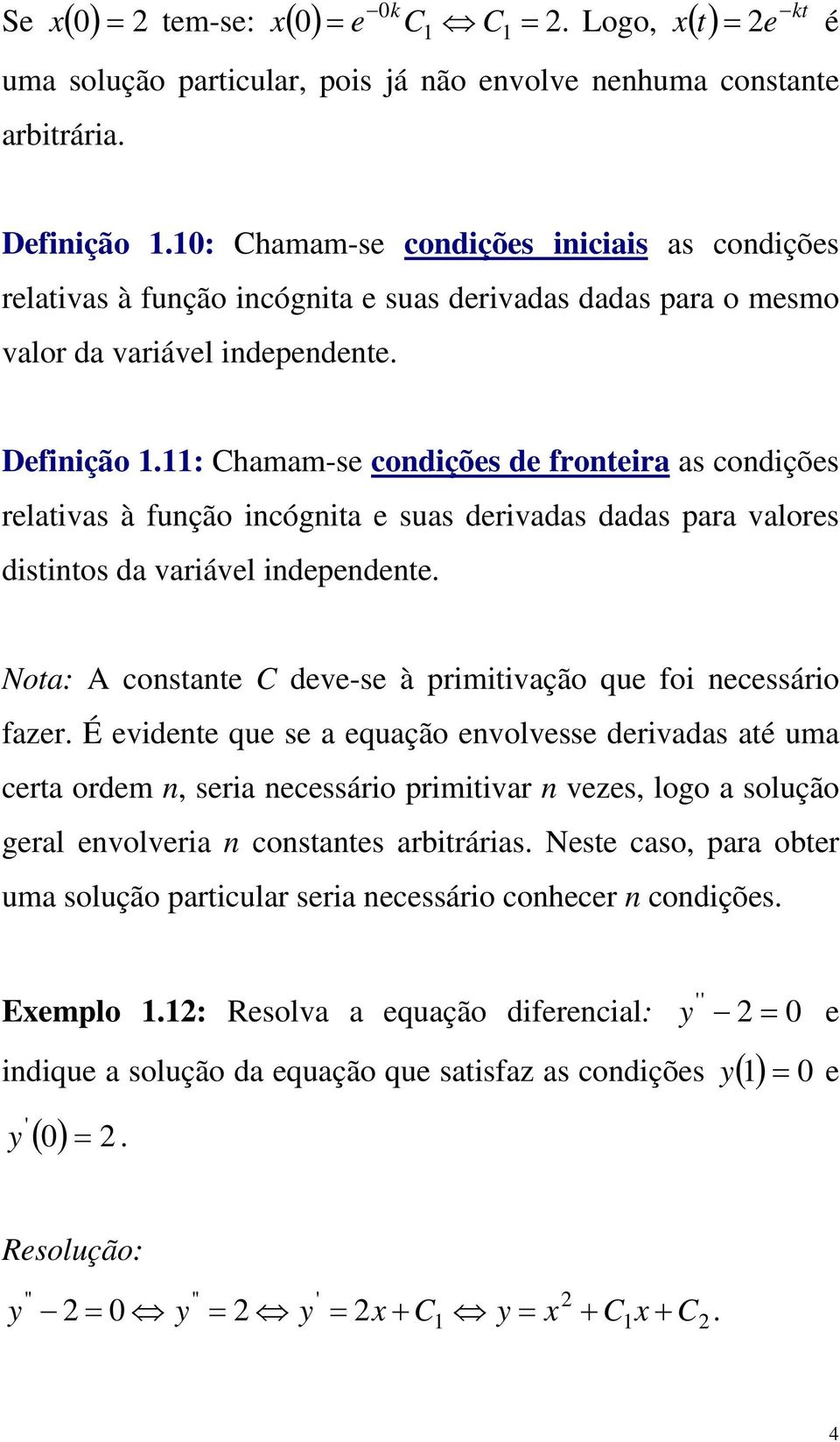 : Chamam-se codições de froteira as codições relativas à fução icógita e suas derivadas dadas para valores distitos da variável idepedete.