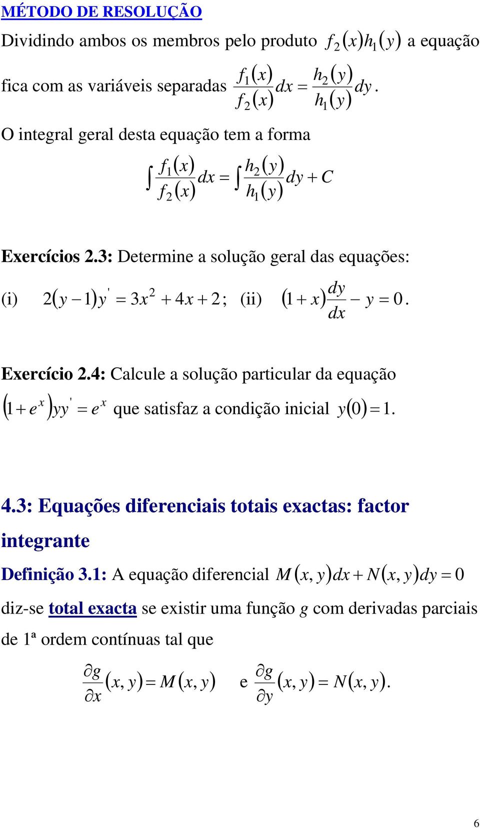 d (i) ( y ) y = 3 + 4 + ; (ii) ( + ) y = 0 Eercício.4: Calcule a solução particular da equação ( + e ) yy = e que satisfaz a codição iicial y ( 0 ) =. 4.3: Equações difereciais totais eactas: factor itegrate Defiição 3.