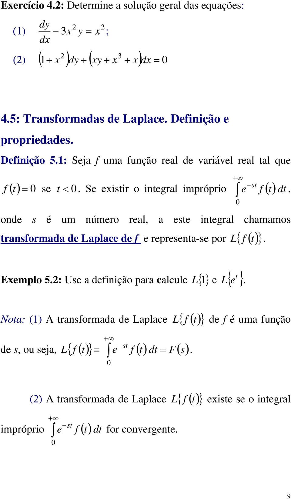 Se eistir o itegral impróprio e st f ()dt t, ode s é um úmero real, a este itegral chamamos trasformada de Laplace de f e represeta-se por L { f () t. Eemplo 5.