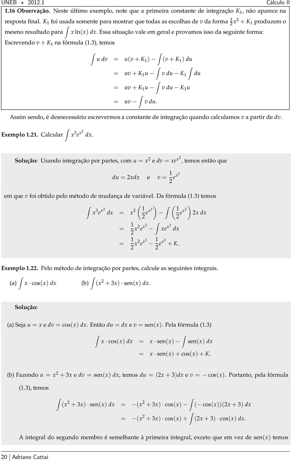 3, temos u dv = u(v+k (v+k du = uv+k u v du K du = uv+k u v du K u = uv v du. Assim sendo, é desnecessário escrevermos constnte de integrção qundo clculmos v prtir de dv. Eemplo.. Clculr 3 e d.