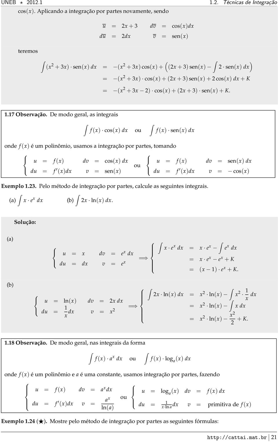 De modo gerl, s integris f( cos( d ou f( sen( d onde f( é um polinômio, usmos integrção por prtes, tomndo u = f( dv = cos( d u = f( dv = sen( d ou du = f (d v = sen( du = f (d v = cos( Eemplo.3.