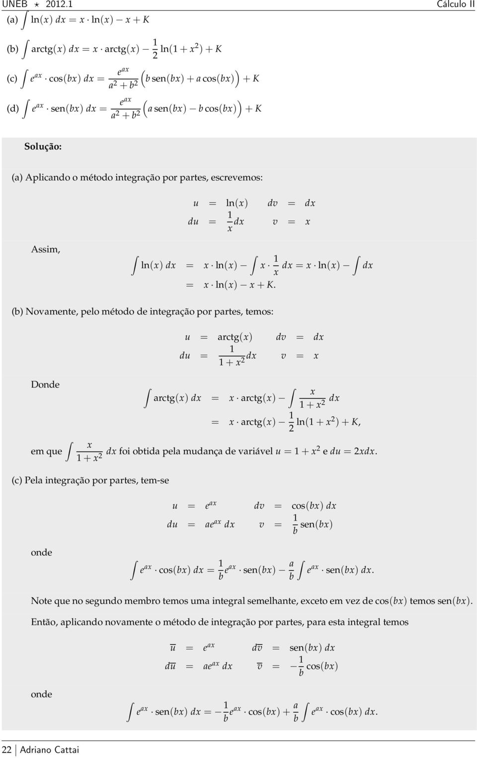 u = ln( dv = d du = d v = Assim, ln( d = ln( d = ln( = ln( +K.