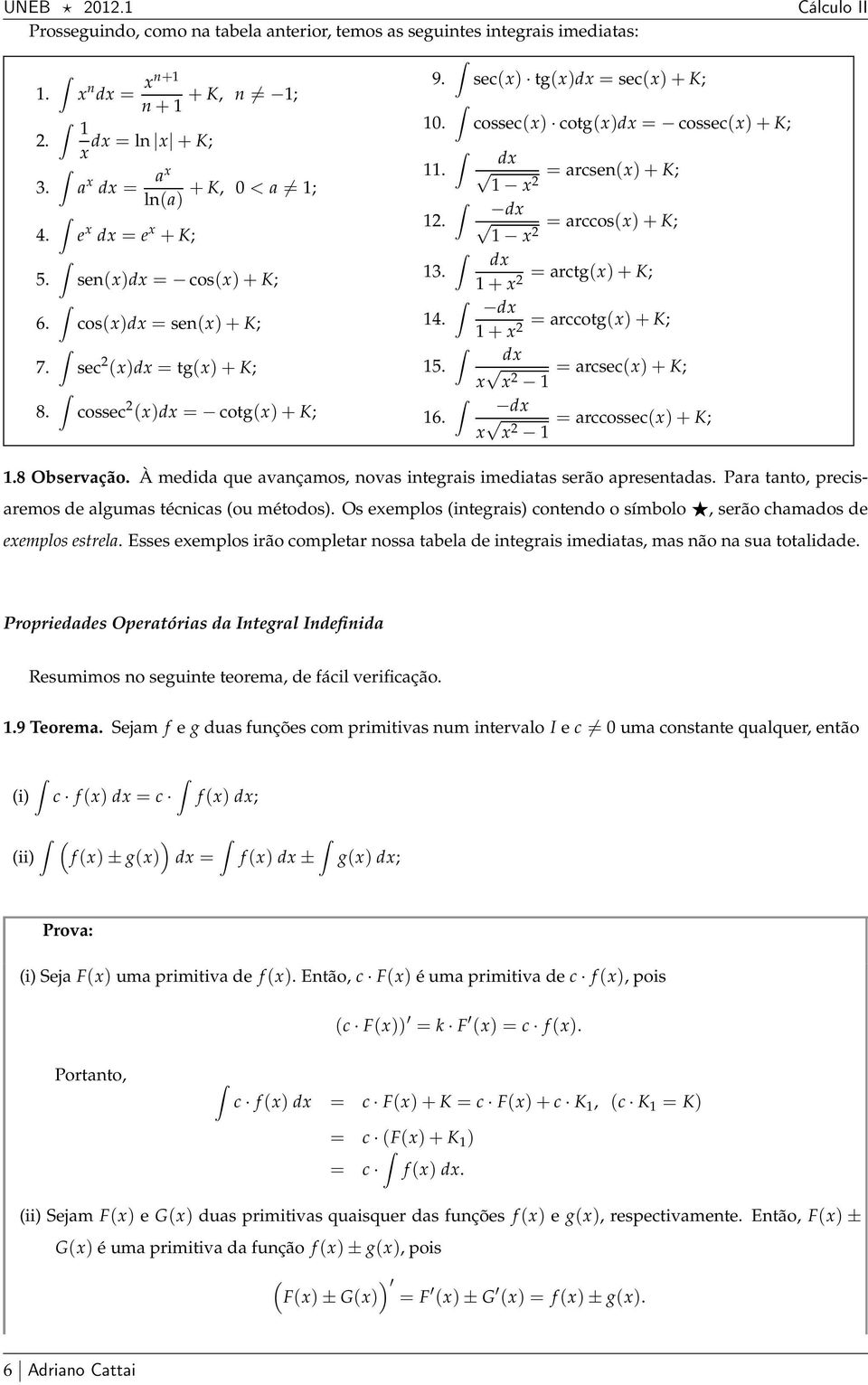 + = rctg(+k; d 4. + = rccotg(+k; d 5. = rcsec(+k; d 6. = rccossec(+k; Cálculo II.8 Observção. À medid que vnçmos, novs integris imedits serão presentds.