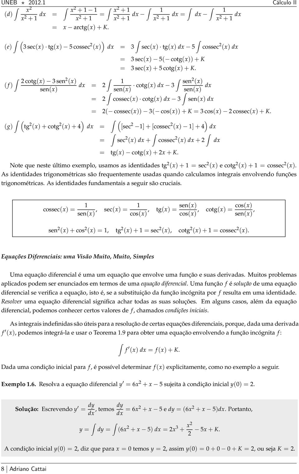 Note que neste último eemplo, usmos s identiddes tg (+ = sec ( e cotg (+ = cossec (. As identiddes trigonométrics são frequentemente usds qundo clculmos integris envolvendo funções trigonométrics.